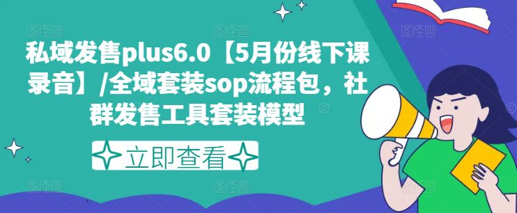 私域发售plus6.0【5月份线下课录音】/全域套装sop流程包，社群发售工具套装模型-创业猫