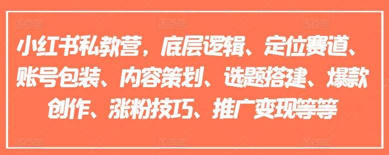 小红书私教营，底层逻辑、定位赛道、账号包装、内容策划、选题搭建、爆款创作、涨粉技巧、推广变现等等-创业猫