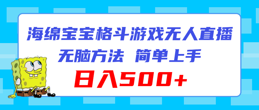 （11739期）海绵宝宝格斗对战无人直播，无脑玩法，简单上手，日入500+-创业猫