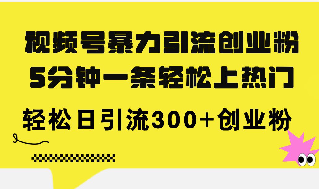 （11754期）视频号暴力引流创业粉，5分钟一条轻松上热门，轻松日引流300+创业粉-创业猫