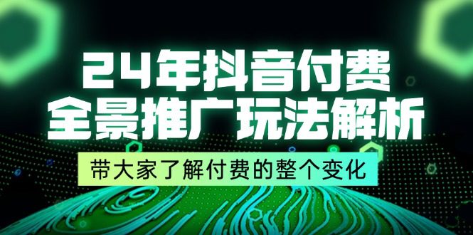 （11801期）24年抖音付费 全景推广玩法解析，带大家了解付费的整个变化 (9节课)-创业猫