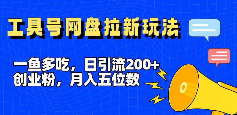 一鱼多吃，日引流200+创业粉，全平台工具号，网盘拉新新玩法月入5位数-创业猫