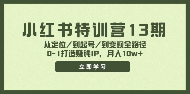 （11963期）小红书特训营13期，从定位/到起号/到变现全路径，0-1打造赚钱IP，月入10w+-创业猫