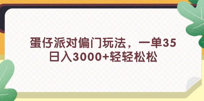 （11995期）蛋仔派对偏门玩法，一单35，日入3000+轻轻松松-创业猫