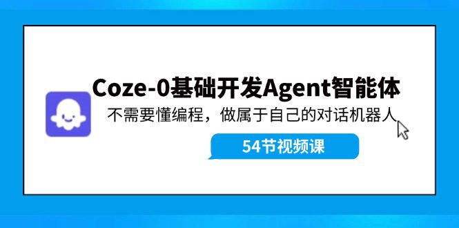 Coze-0基础开发 Agent智能体教程：不需要懂编程，做属于自己的对话机器人-创业猫