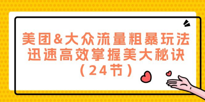 （12044期）美团&大众流量粗暴玩法，迅速高效掌握美大秘诀（24节）-创业猫