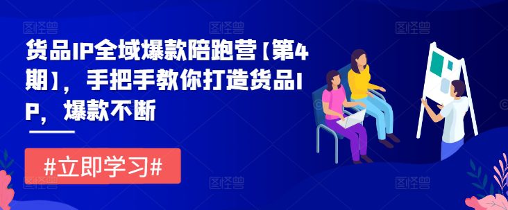 货品IP全域爆款陪跑营【第4期】，手把手教你打造货品IP，爆款不断-创业猫