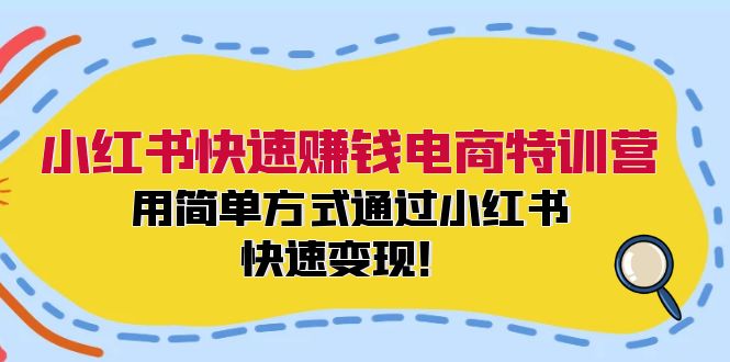 （12133期）小红书快速赚钱电商特训营：用简单方式通过小红书快速变现！-创业猫