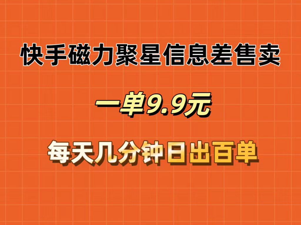 （12150期）快手磁力聚星信息差售卖，一单9.9.每天几分钟，日出百单-创业猫