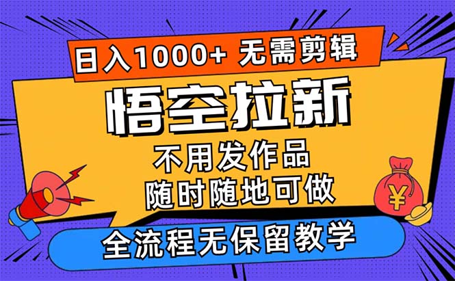 （12182期）悟空拉新日入1000+无需剪辑当天上手，一部手机随时随地可做，全流程无…-创业猫