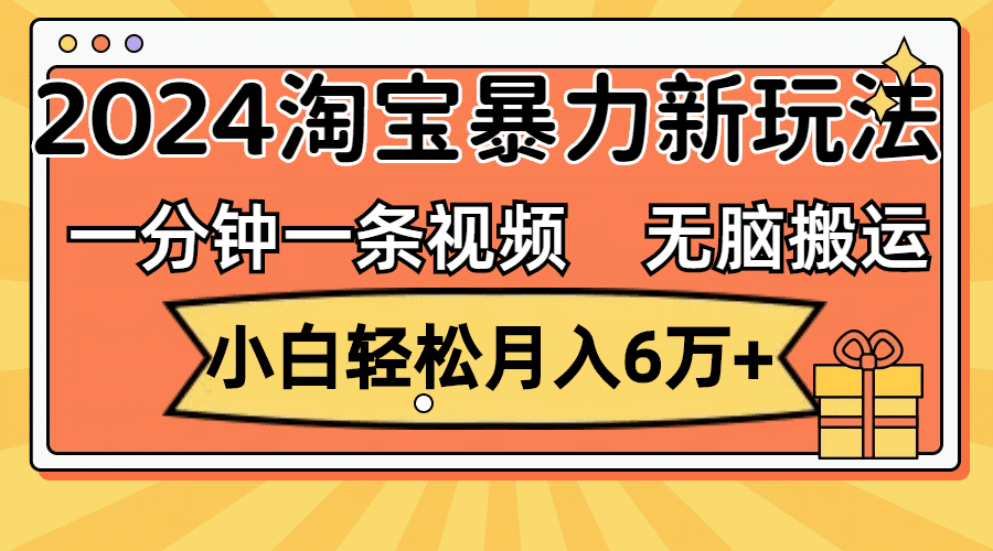 （12239期）一分钟一条视频，无脑搬运，小白轻松月入6万+2024淘宝暴力新玩法，可批量-创业猫