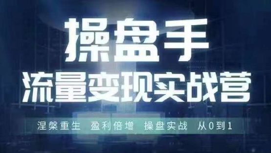 操盘手流量实战变现营6月28-30号线下课，涅槃重生 盈利倍增 操盘实战 从0到1-创业猫