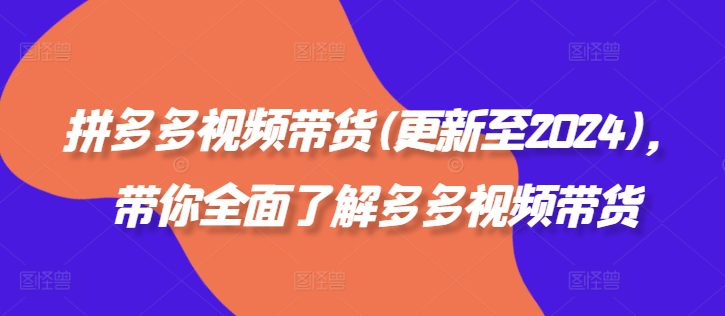 拼多多视频带货(更新至2024)，带你全面了解多多视频带货-创业猫