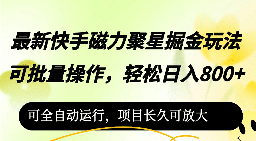 （12468期）最新快手磁力聚星掘金玩法，可批量操作，轻松日入800+，-创业猫