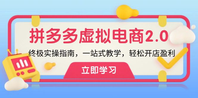 （12453期）拼多多 虚拟项目-2.0：终极实操指南，一站式教学，轻松开店盈利-创业猫