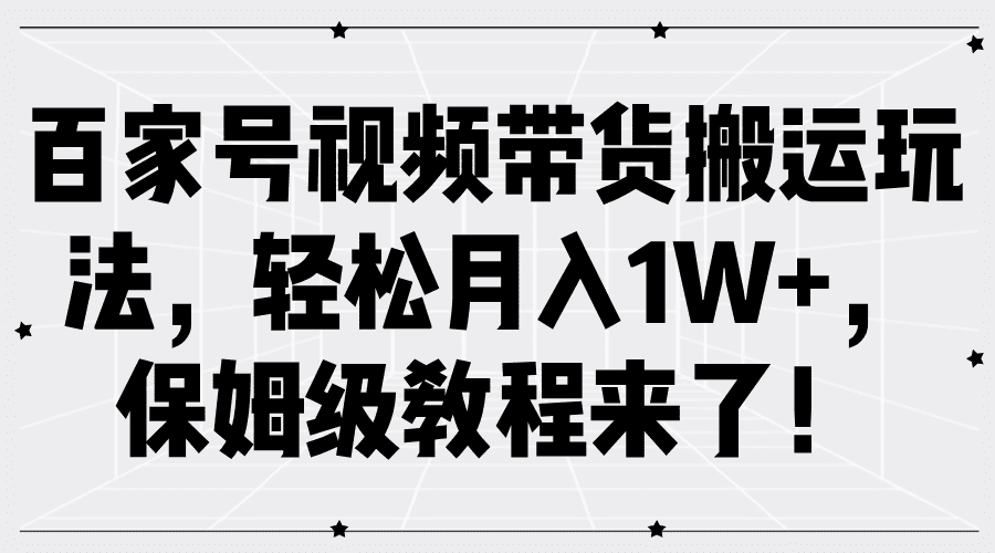 百家号视频带货搬运玩法，轻松月入1W+，保姆级教程来了！-创业猫