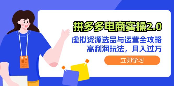 拼多多电商实操2.0：虚拟资源选品与运营全攻略，高利润玩法，月入过万-创业猫