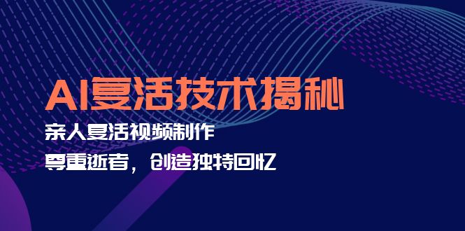 （12483期）AI复活技术揭秘：亲人复活视频制作，尊重逝者，创造独特回忆-创业猫