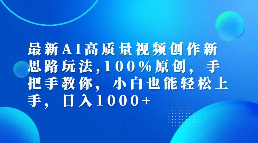 最新AI高质量视频创作新思路玩法,100%原创,手把手教你,小白也能轻松上手,日入1000+-创业猫