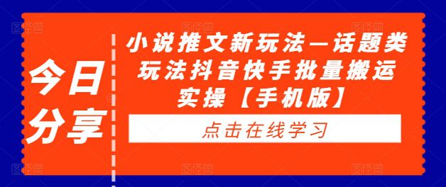 小说推文新玩法—话题类玩法抖音快手批量搬运实操【手机版】-创业猫