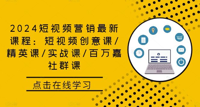 2024短视频营销最新课程：短视频创意课/精英课/实战课/百万嘉社群课-创业猫