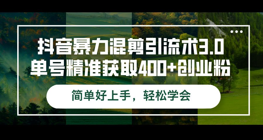 （12630期）抖音暴力混剪引流术3.0单号精准获取400+创业粉简单好上手，轻松学会-创业猫