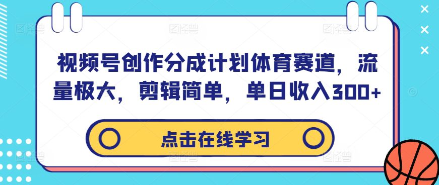 视频号创作分成计划体育赛道，流量极大，剪辑简单，单日收入300+-创业猫