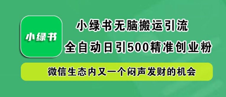 小绿书无脑搬运引流，全自动日引500精准创业粉，微信生态内又一个闷声发财的机会-创业猫