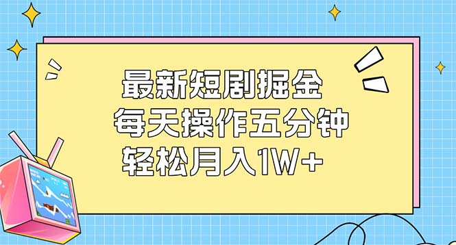 （12692期）最新短剧掘金：每天操作五分钟，轻松月入1W+-创业猫