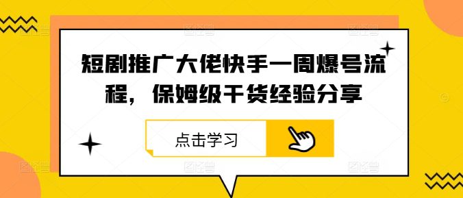 短剧推广大佬快手一周爆号流程，保姆级干货经验分享-创业猫