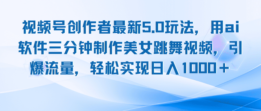 （12729期）视频号创作者最新5.0玩法，用ai软件三分钟制作美女跳舞视频 实现日入1000+-创业猫