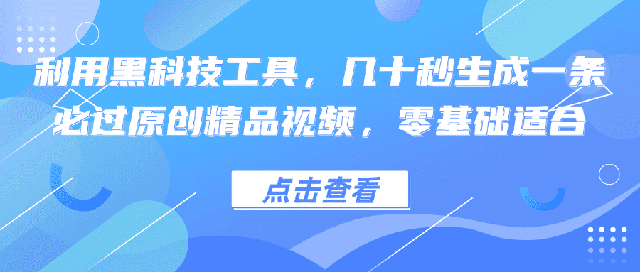 （12764期）利用黑科技工具，几十秒生成一条必过原创精品视频，零基础适合-创业猫