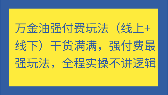 万金油强付费玩法（线上+线下）干货满满，强付费最强玩法，全程实操不讲逻辑-创业猫