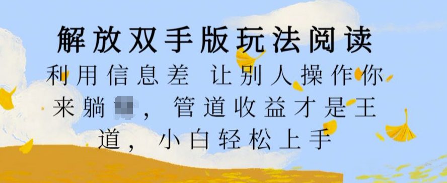 解放双手版玩法阅读，利用信息差让别人操作你来躺Z，管道收益才是王道，小白轻松上手-创业猫