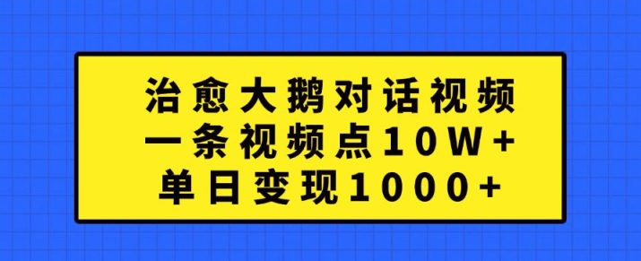 治愈大鹅对话视频，一条视频点赞 10W+，单日变现1k+-创业猫