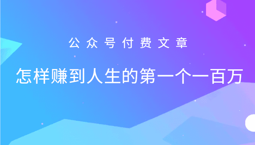 某公众号付费文章：怎么样才能赚到人生的第一个一百万-创业猫