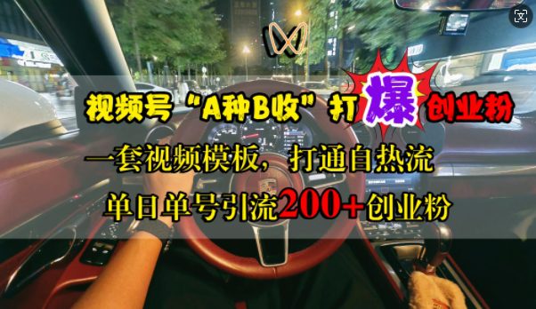 视频号“A种B收”打爆创业粉，一套视频模板打通自热流，单日单号引流200+创业粉-创业猫