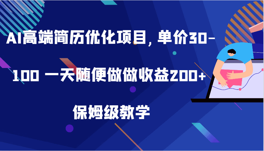 AI高端简历优化项目,单价30-100 一天随便做做收益200+ 保姆级教学-创业猫