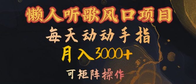 懒人听歌风口项目，每天动动手指月入3000+，可矩阵操作-创业猫