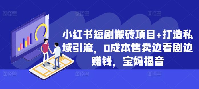 小红书短剧搬砖项目+打造私域引流，0成本售卖边看剧边赚钱，宝妈福音-创业猫