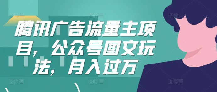 腾讯广告流量主项目，公众号图文玩法，月入过万-创业猫