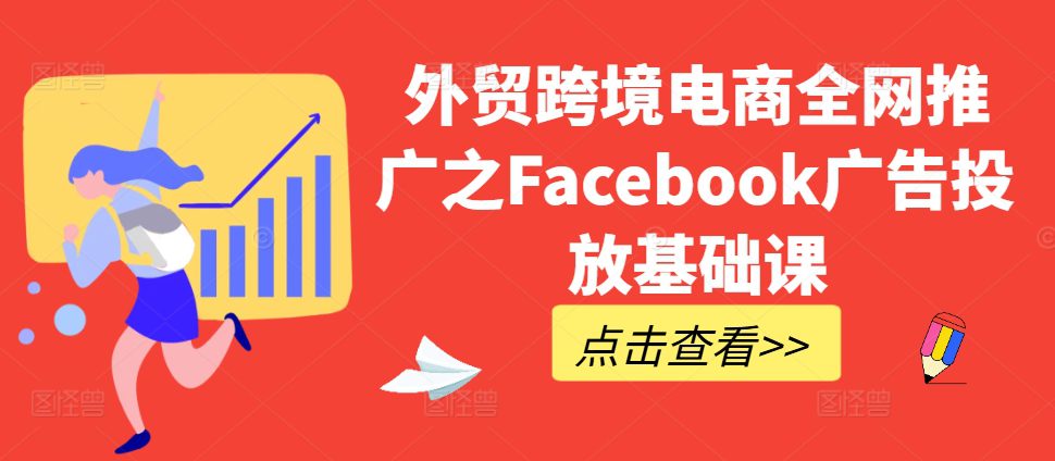 外贸跨境电商全网推广之Facebook广告投放基础课-创业猫