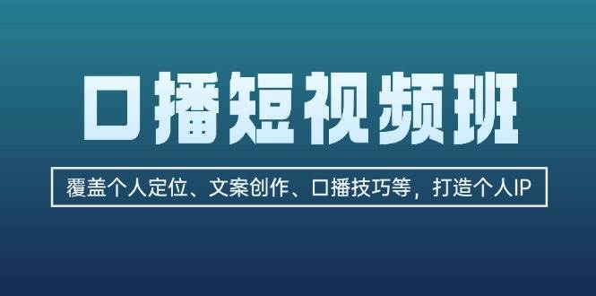 口播短视频班：覆盖个人定位、文案创作、口播技巧等，打造个人IP-创业猫