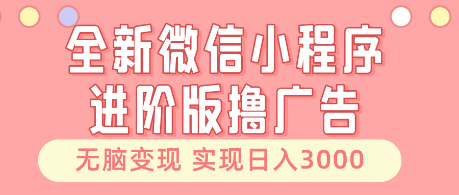 （13197期）全新微信小程序进阶版撸广告 无脑变现睡后也有收入 日入3000＋-创业猫