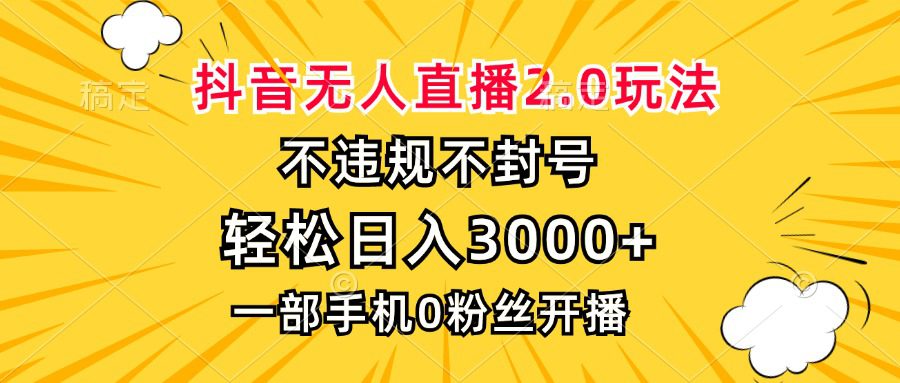 （13233期）抖音无人直播2.0玩法，不违规不封号，轻松日入3000+，一部手机0粉开播-创业猫