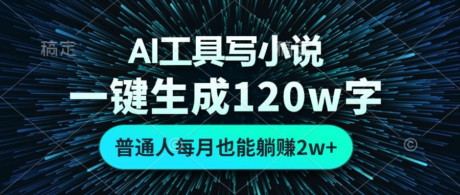 （13303期）AI工具写小说，一键生成120万字，普通人每月也能躺赚2w+-创业猫