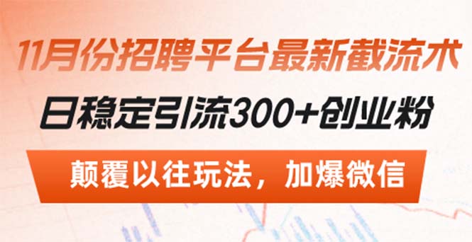 （13309期）招聘平台最新截流术，日稳定引流300+创业粉，颠覆以往玩法 加爆微信-创业猫