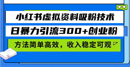 （13345期）小红书虚拟资料吸粉技术，日暴力引流300+创业粉，方法简单高效，收入稳…-创业猫