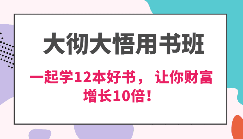 大彻大悟用书班，价值N万的课，一起学12本好书， 交付力创新提高3倍，财富增长10倍！-创业猫