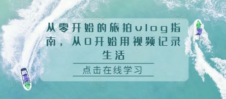 从零开始的旅拍vlog指南，从0开始用视频记录生活-创业猫